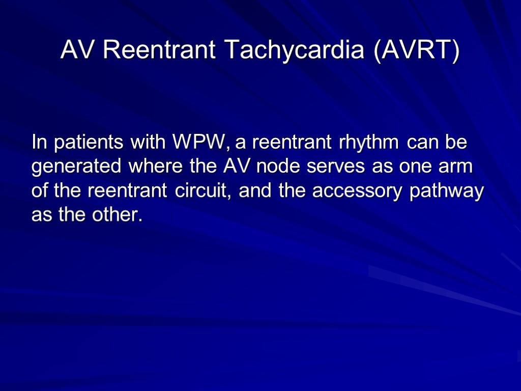 AV Reentrant Tachycardia (AVRT) In patients with WPW, a reentrant rhythm can be generated